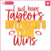 i-just-hope-taylors-boyfriends-team-wins-svg