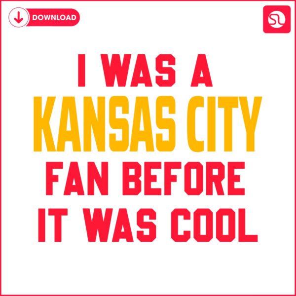 i-was-a-kansas-city-fan-before-it-was-cool-svg-download