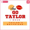 go-taylor-i-mean-taylors-boyfriend-svg