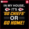 in-my-house-its-go-chiefs-or-go-home-svg