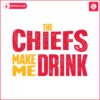 the-chiefs-make-me-drink-svg-digital-download