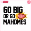 go-big-or-go-mahomes-kc-city-football-svg