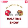 just-here-for-the-halftime-show-chiefs-vs-49ers-svg