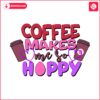 funny-coffee-makes-me-so-hoppy-easter-svg