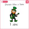 patrick-was-a-saint-i-aint-leprechaun-png