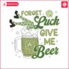 funny-forget-luck-give-me-beer-svg