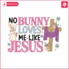 no-bunny-loves-me-like-jesus-svg