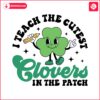 i-teach-the-cutest-clovers-in-the-patch-svg