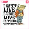 i-cant-live-laugh-love-in-these-conditions-svg