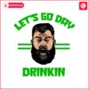 lets-go-day-drinkin-funny-jason-kelce-meme-svg