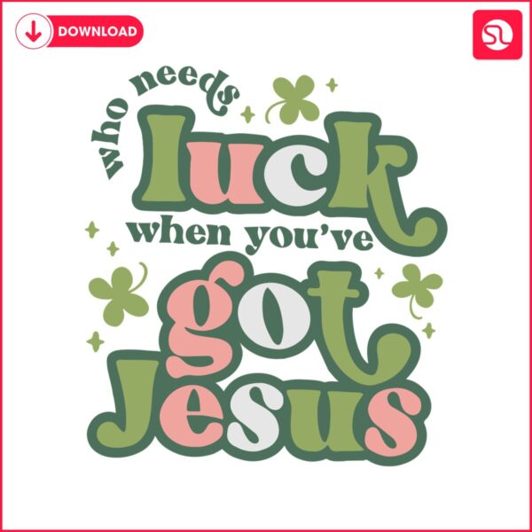 who-needs-luck-when-you-have-got-jesus-svg