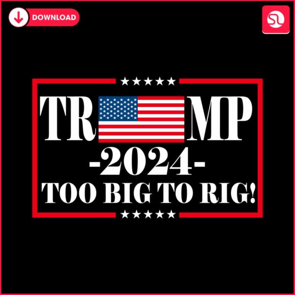 trump-2024-too-big-to-rig-political-quote-svg