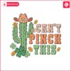 cant-pinch-this-cactus-patricks-day-svg