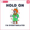 hold-on-im-overstimulated-funny-clown-svg