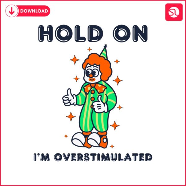 hold-on-im-overstimulated-funny-clown-svg