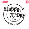 happy-pi-day-be-irrational-maths-teacher-svg