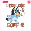 cute-bluey-need-more-coffee-svg