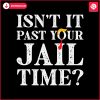 isnt-it-past-your-jail-time-funny-saying-svg