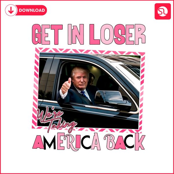 get-in-loser-we-are-taking-america-back-png