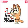 bluey-i-love-you-mum-chilli-heeler-svg