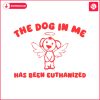 the-dog-in-me-has-been-euthanized-svg