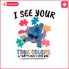 i-see-your-true-colors-stitch-autism-svg