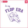 in-my-flop-era-bear-funny-bear-svg