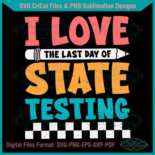 i-love-the-last-day-of-state-testing-svg