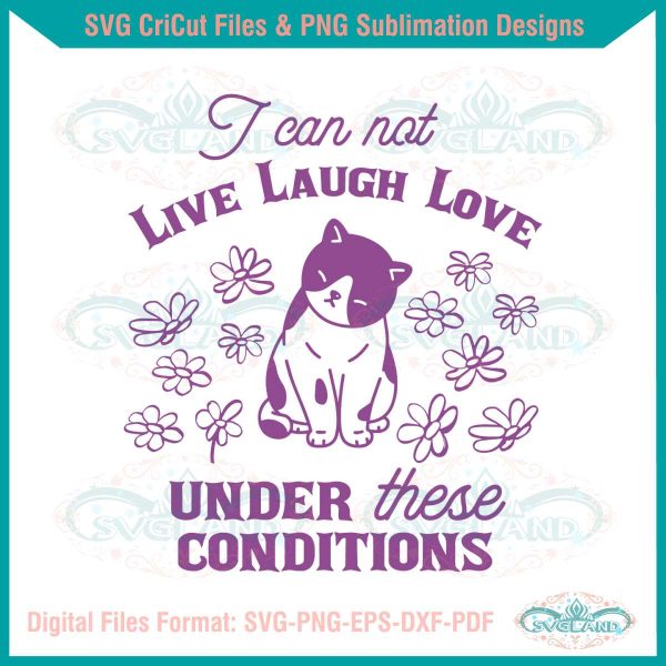 can-not-live-laugh-love-under-these-conditions-cat-svg