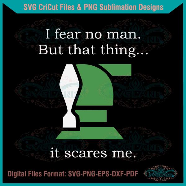 i-fear-no-man-but-that-thing-it-scares-me-svg