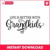 life-is-better-with-grandkids-svg