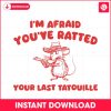 im-afraid-you-have-ratted-your-last-tatouille-svg