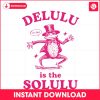 delulu-is-the-solulu-funny-delusional-svg