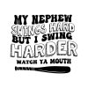 my-nephew-swings-hard-but-i-swing-harder-svg