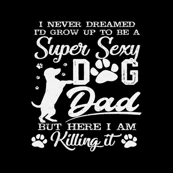 id-grow-up-to-be-a-super-sexy-dog-dad-svg