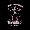 skeleton-im-so-depressed-i-act-like-its-my-birthday-svg