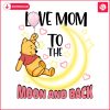 love-mom-to-the-moon-and-back-winnie-the-pooh-png