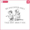 my-daughter-and-i-talk-shit-about-you-svg