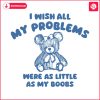 i-wish-all-my-problems-were-as-little-as-my-boobs-svg