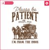 vintage-please-be-patient-with-me-im-from-the-1990s-svg