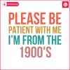 please-be-patient-with-me-im-from-the-1900s-sarcastic-svg