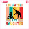 like-father-like-daughter-funny-dad-svg