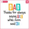 dad-thanks-for-always-saying-yes-when-mom-said-no-svg