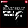 black-beast-my-balls-was-hot-fighting-out-of-houston-svg