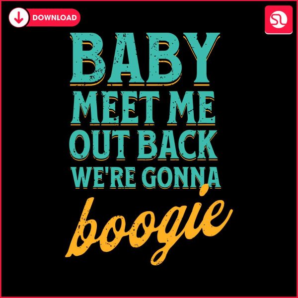 baby-meet-me-out-back-we-are-gonna-boogie-svg