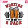 working-on-my-6-pack-beer-dad-svg