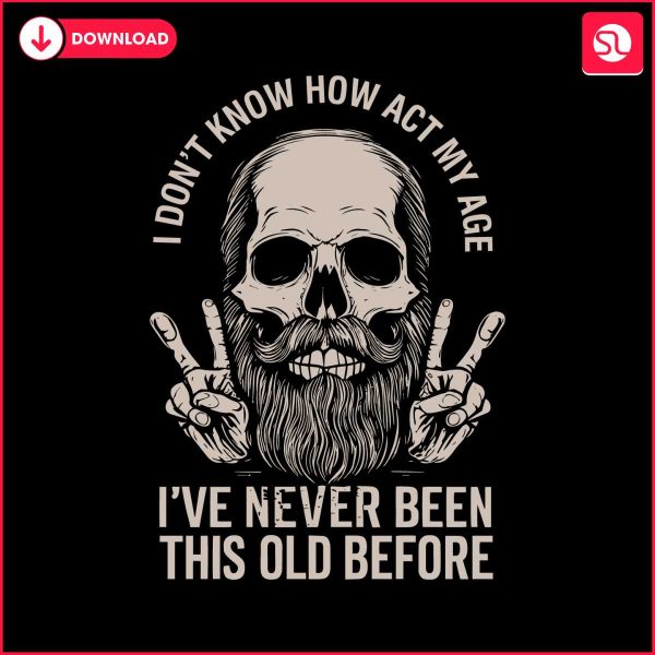i-dont-know-how-to-act-my-age-skull-dad-svg