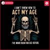 funny-dad-skeleton-i-dont-know-how-to-act-my-age-png