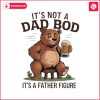 its-not-a-dad-bod-its-a-father-figure-beer-bear-png