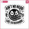 aint-no-hood-like-fatherhood-svg